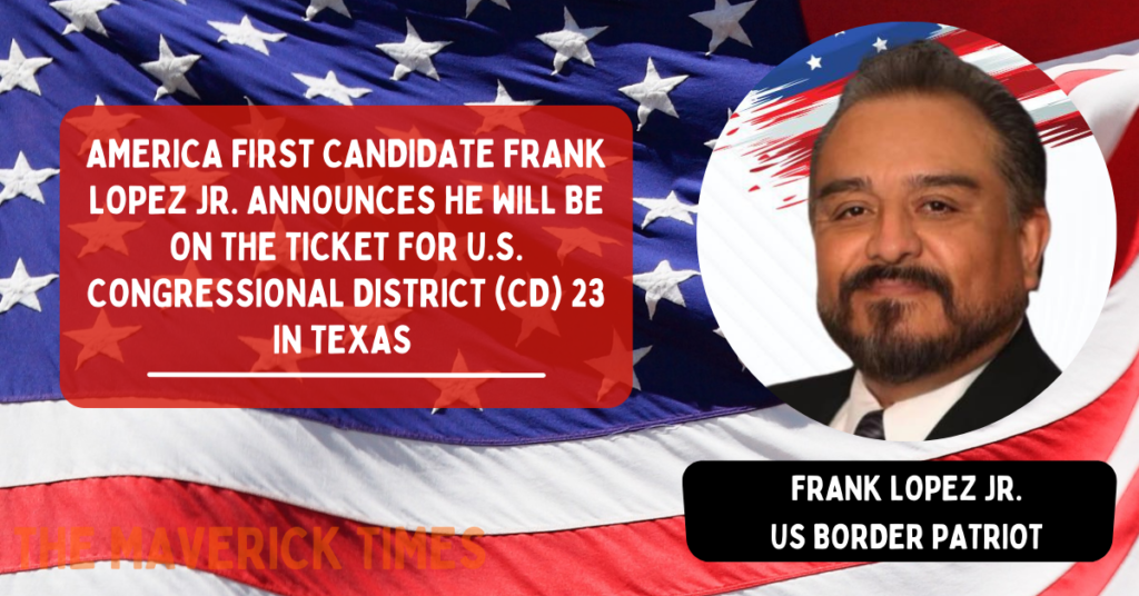 AMERICA FIRST CANDIDATE FRANK LOPEZ JR WILL BE ON THE BALLOT IN NOVEMBER FOR U.S. CONGRESSIONAL DISTRICT 23 IN TEXAS￼